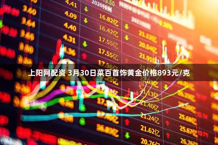 上阳网配资 3月30日菜百首饰黄金价格893元/克