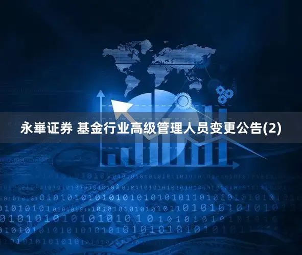 永崋证券 基金行业高级管理人员变更公告(2)